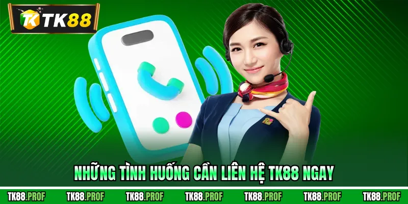 Những tình huống cần liên hệ TK88 ngay